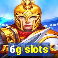6g slots